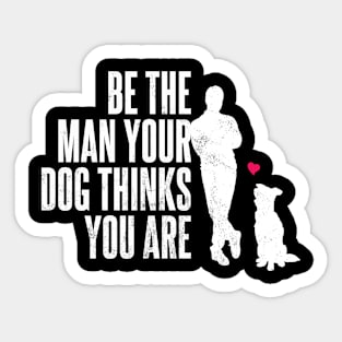 Be The Man Your Dog Thinks You Are Sticker